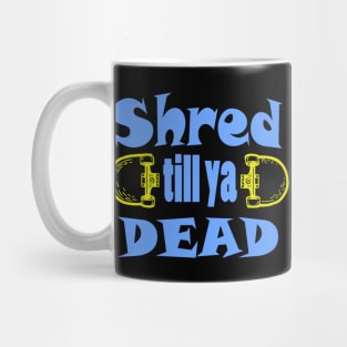 Shred till ya dead Mug